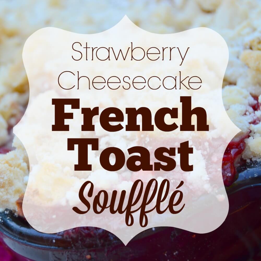 Strawberry Cheesecake French Toast Soufflé