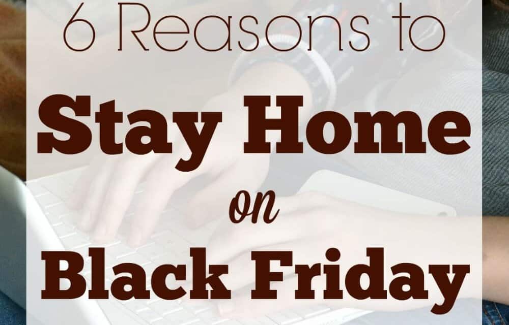 6 Reasons to Stay Home on Black Friday