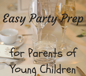Easy Party Prep for Parents of Young Children