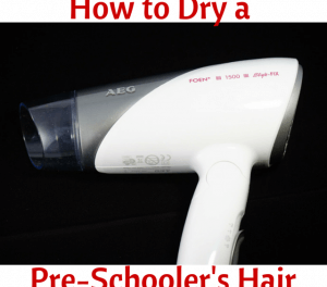 How to Dry a Pre-Schooler’s Hair
