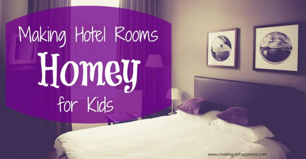 How to Make a Hotel Room Homey for Kids | Creating My Happiness