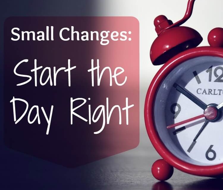 Small Changes: Start the Day Right