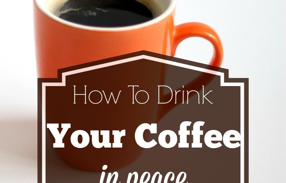 How to Drink Your Coffee in Peace