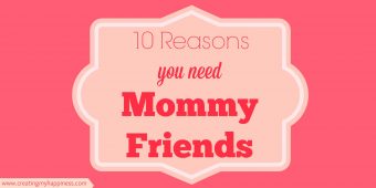 Whether it's for advice, a shoulder to cry on, or someone to laugh with, here's 10 reasons every mom needs mommy friends.