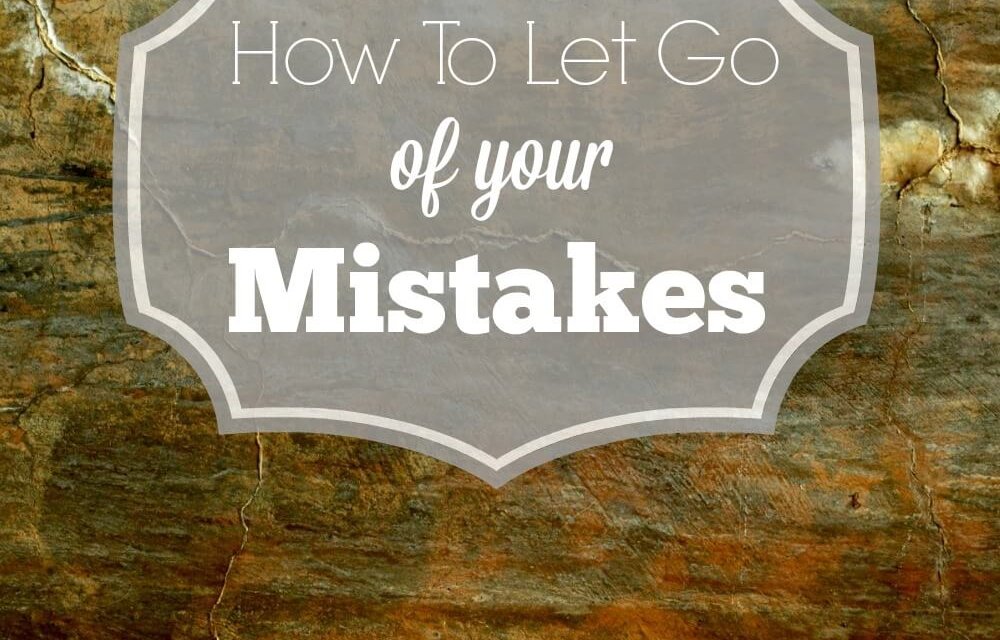 How to Let Go of Your Mistakes