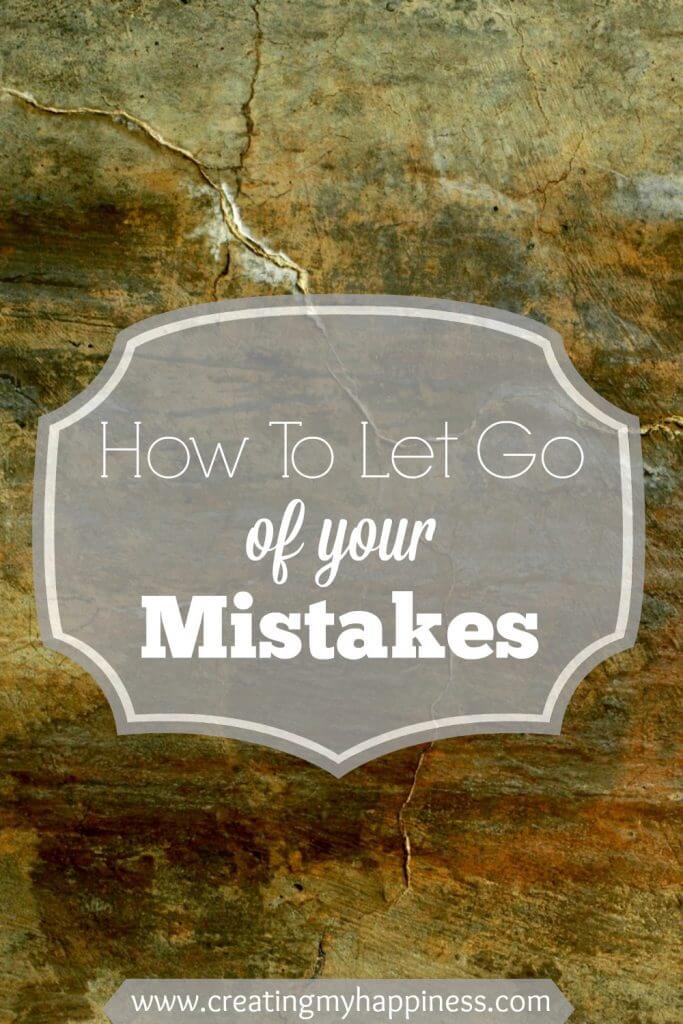 How To Let Go Of Your Mistakes | Creating My Happiness