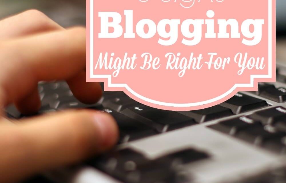 8 Signs Blogging Might Be Right For You