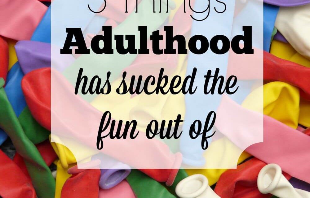 5 Things Adulthood Has Sucked the Fun Out Of
