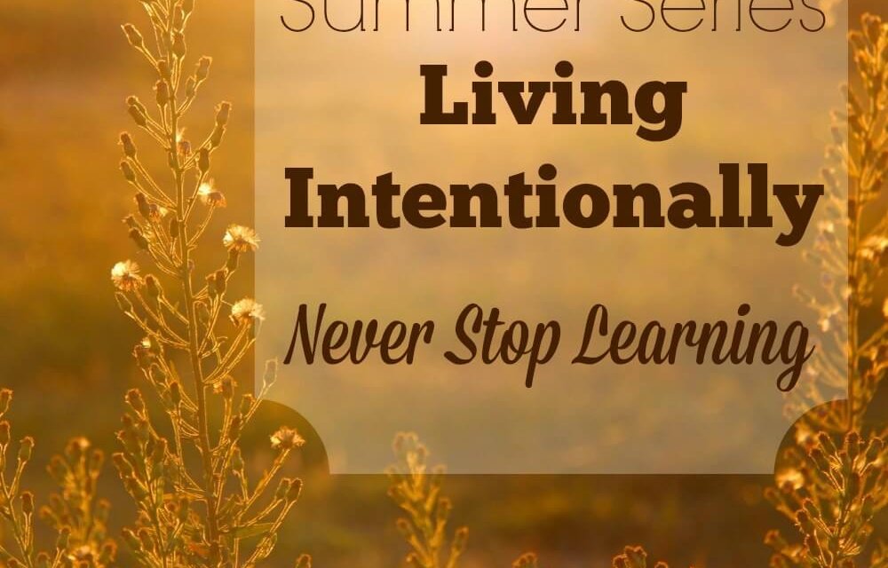 Living Intentionally: Never Stop Learning