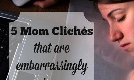 5 Mom Clichés  That Are Embarrassingly True
