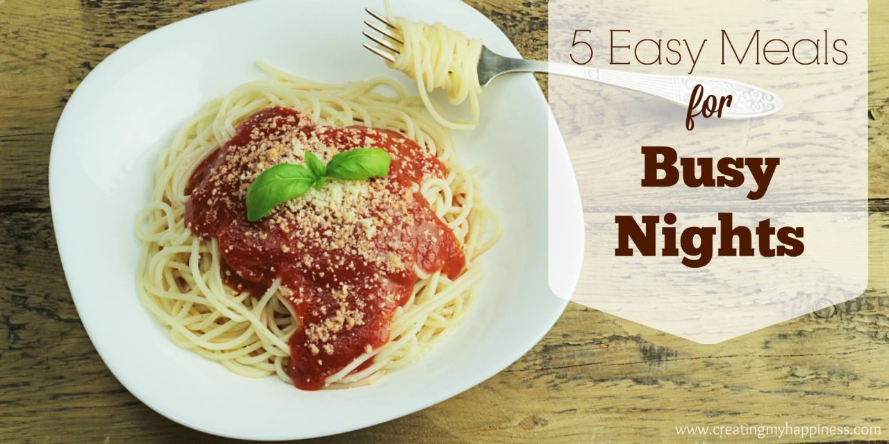 5 Easy Meals for Busy Nights | Creating My Happiness