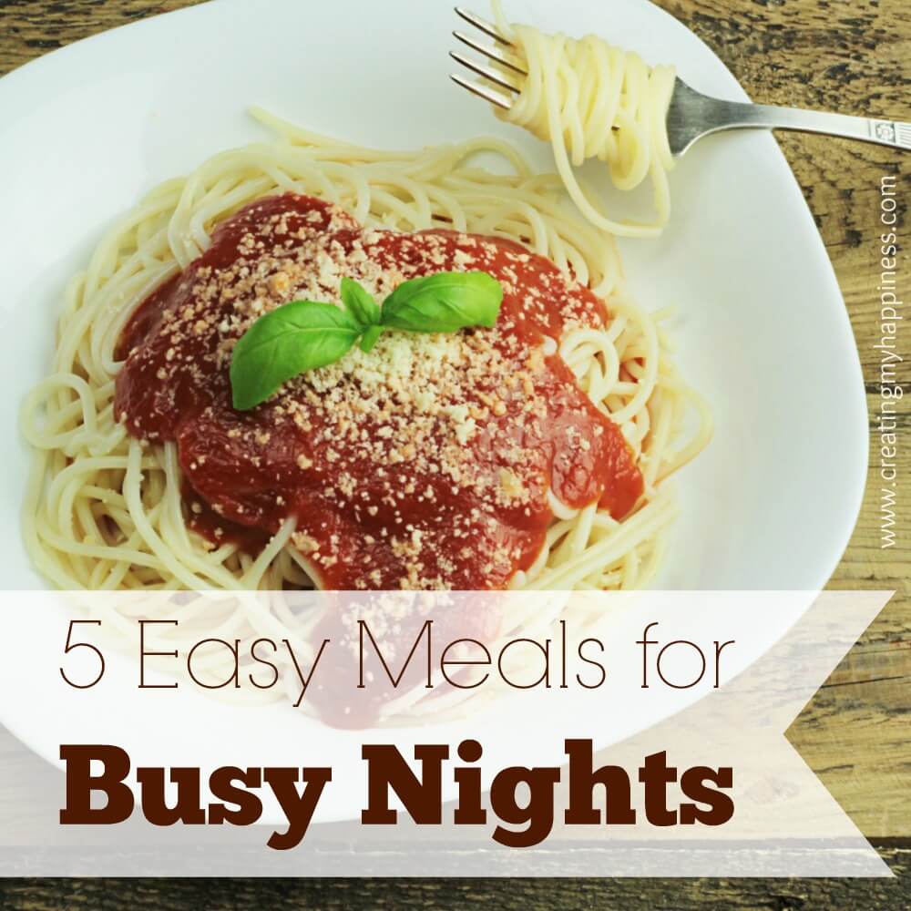 5 Easy Meals for Busy Nights | Creating My Happiness