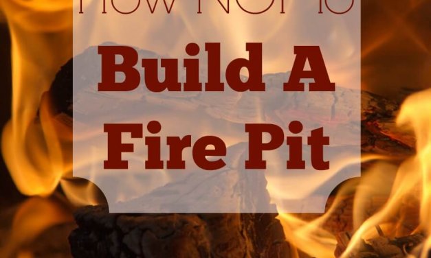 How Not to Build a Fire Pit