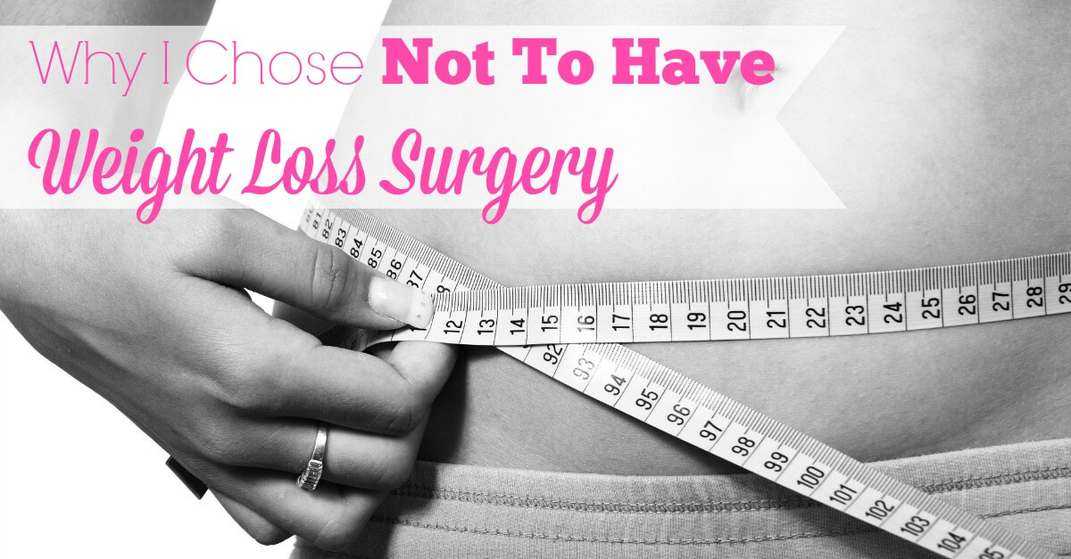 Weight loss surgery is becoming a popular choice for many who are seriously overweight. Here's why I won't be having it.