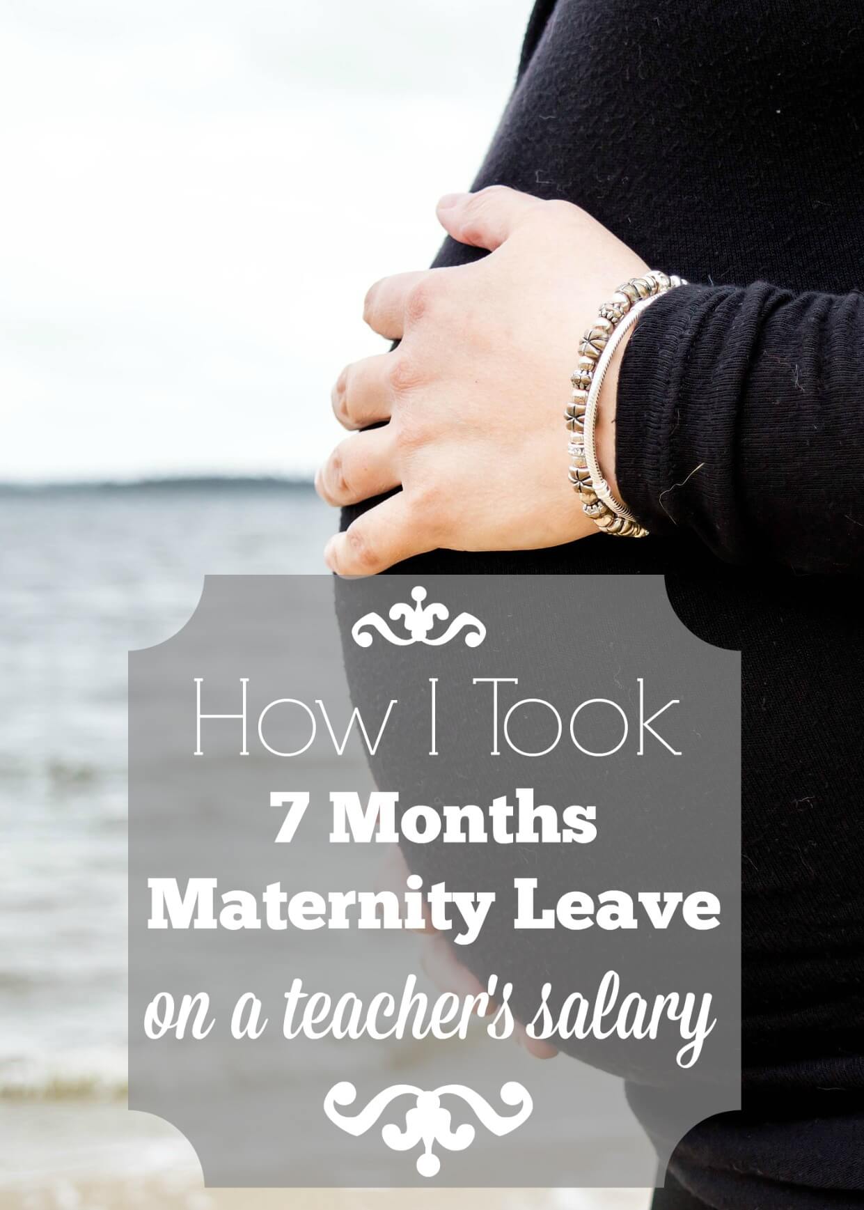 For working parents, taking time to be with your newborn can be next to impossible. Here's how I managed to take a 7 month maternity leave on a teacher's salary.