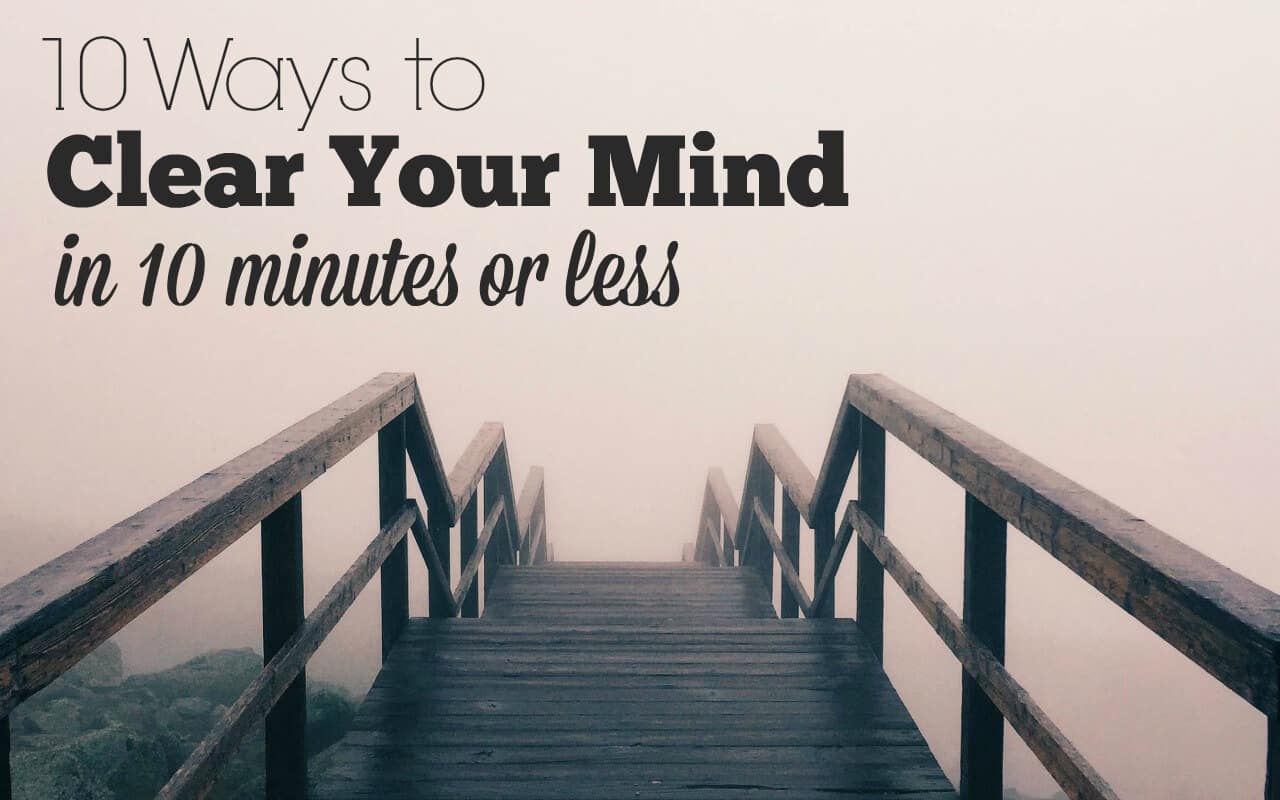 Feeling foggy headed? Need to clear your mind, but you're short on time? Here are 10 great ways to get refocused in 10 minutes or less.
