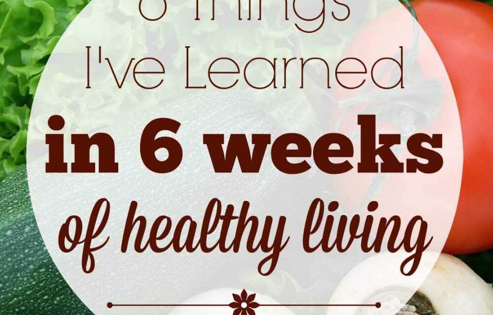 What I’ve Learned in 6 Weeks of Healthy Eating