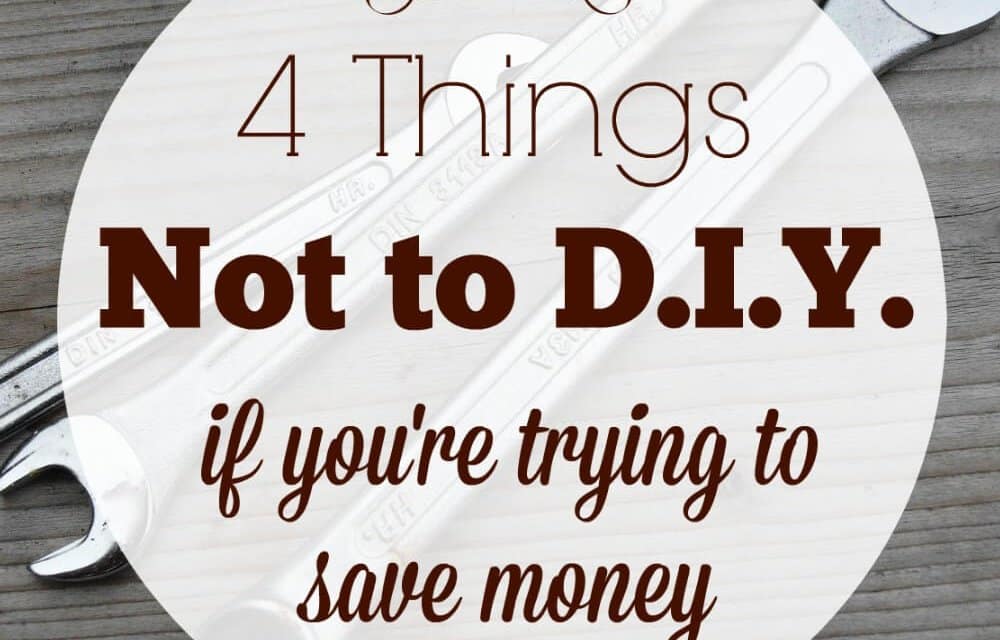 4 Things Not to D.I.Y. If You’re Trying to Save Money