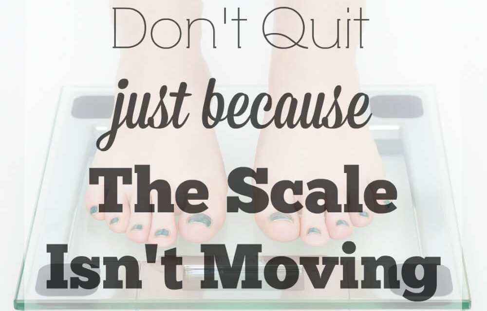 Don’t Quit Just Because the Scale Isn’t Moving