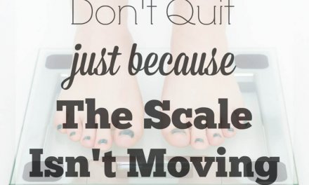Don’t Quit Just Because the Scale Isn’t Moving