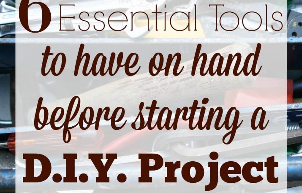 6 Essential Tools to Have on Hand Before Starting a D.I.Y. Project