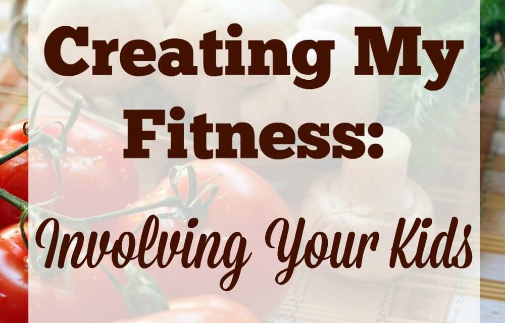 Creating My Fitness: Involving Your Kids