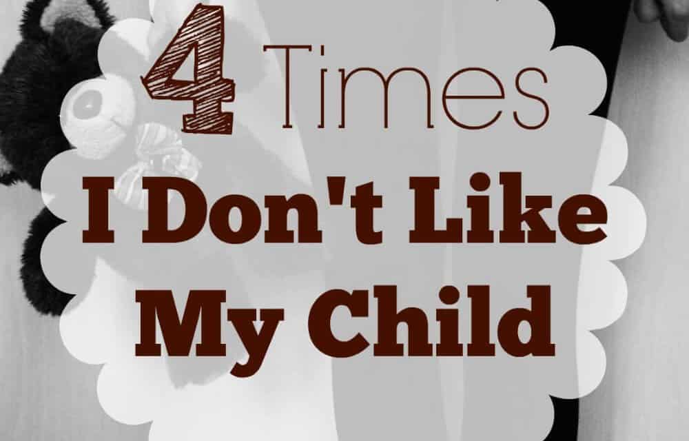 4 Times I Don’t Like My Child