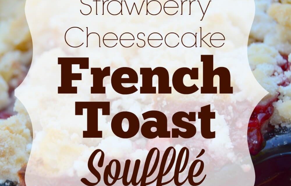Strawberry Cheesecake French Toast Soufflé