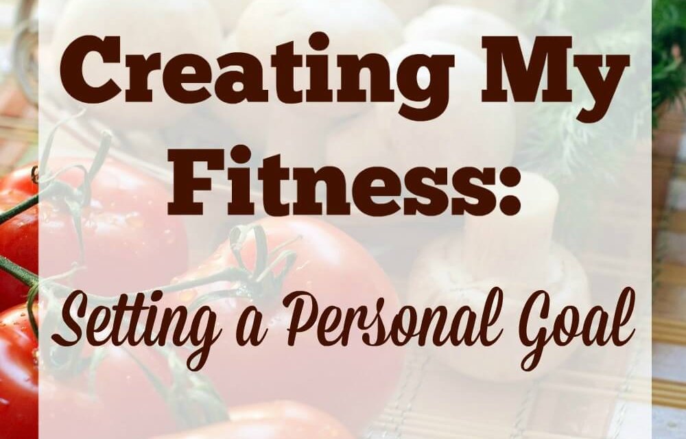Creating My Fitness: Setting a Personal Goal