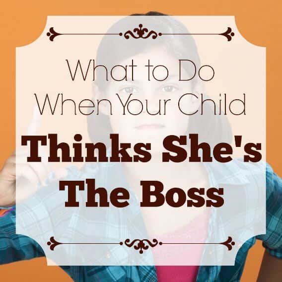 What to Do When Your Child Thinks She’s the Boss