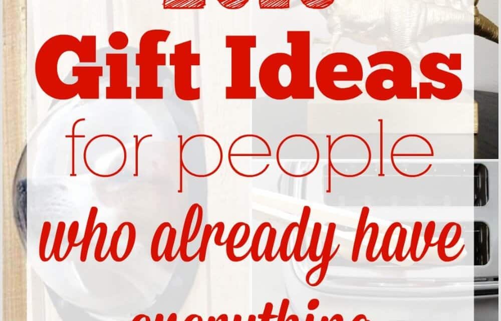 Gift Ideas for People Who Already Have Everything ~ 2016