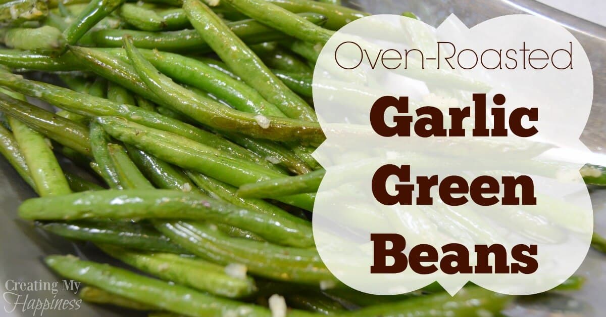 Oven Roasted Garlic Green Beans Creating My Happiness