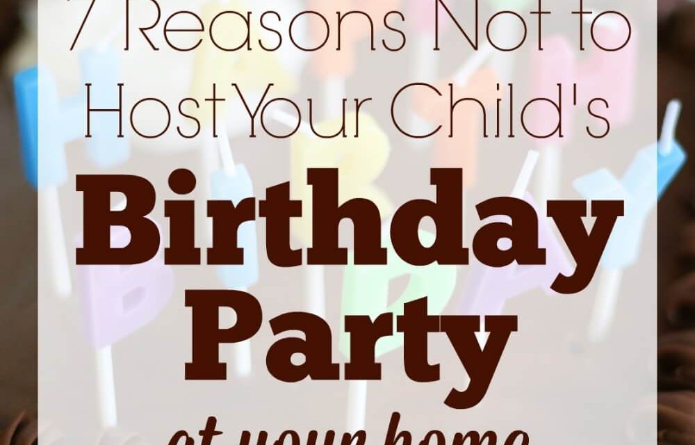 7 Reasons Not to Host Your Child’s Birthday Party at Your House