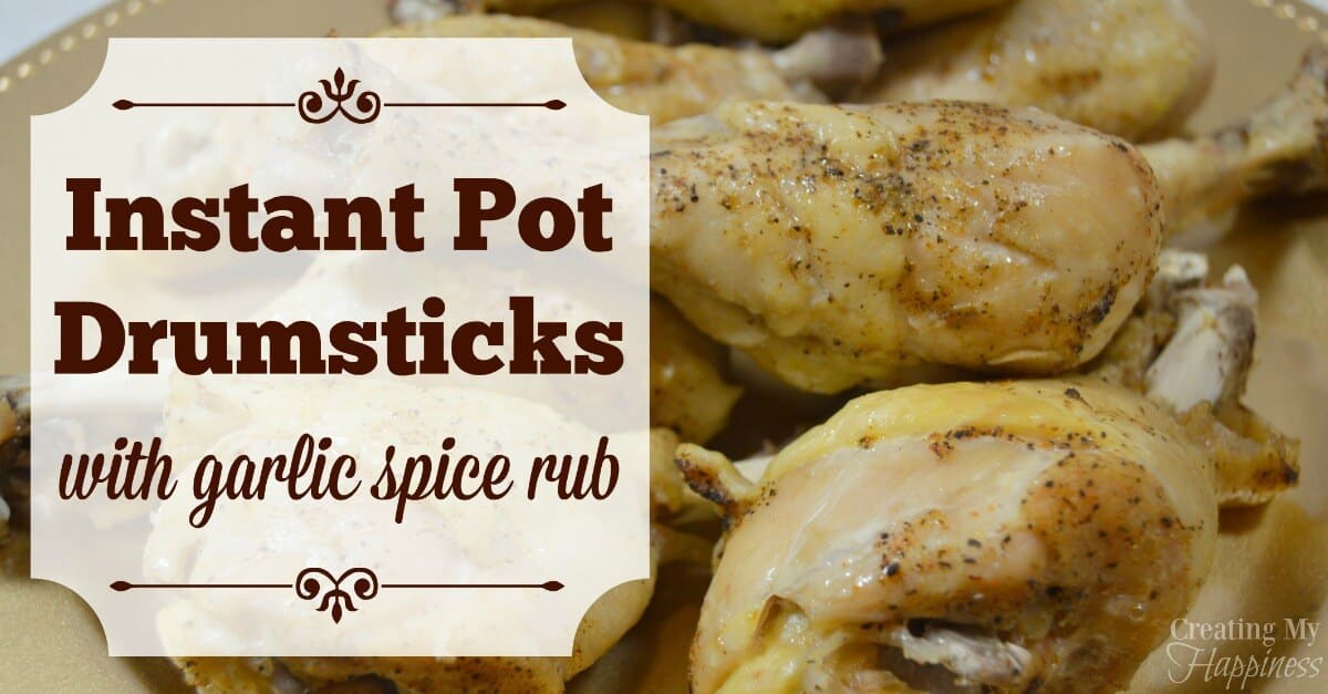 Instant Pot Drumsticks with Garlic Spice Rub Creating My Happiness