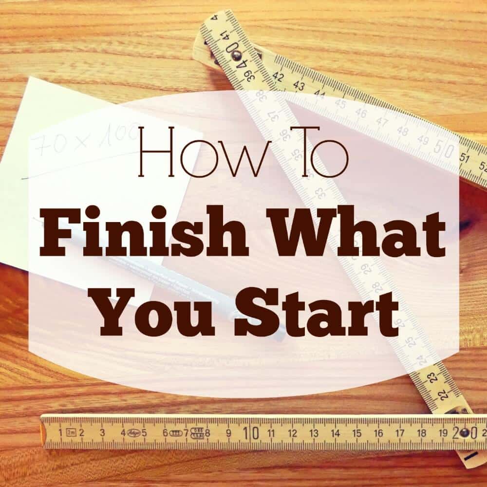 How to Finish What You Start