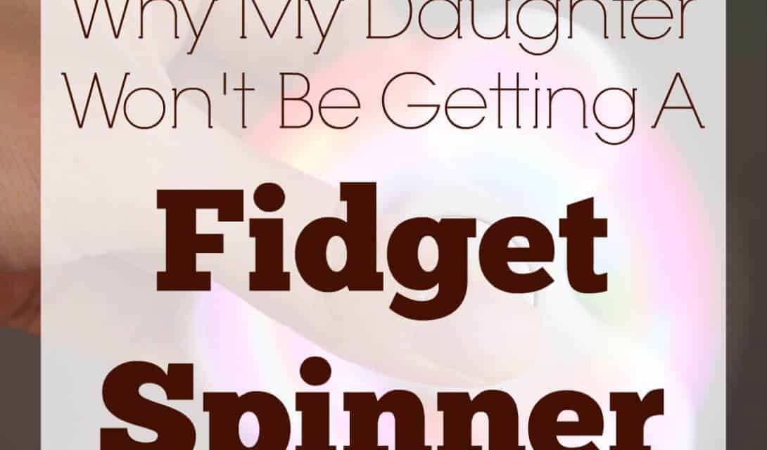 Why My Daughter Won’t Be Getting a Fidget Spinner
