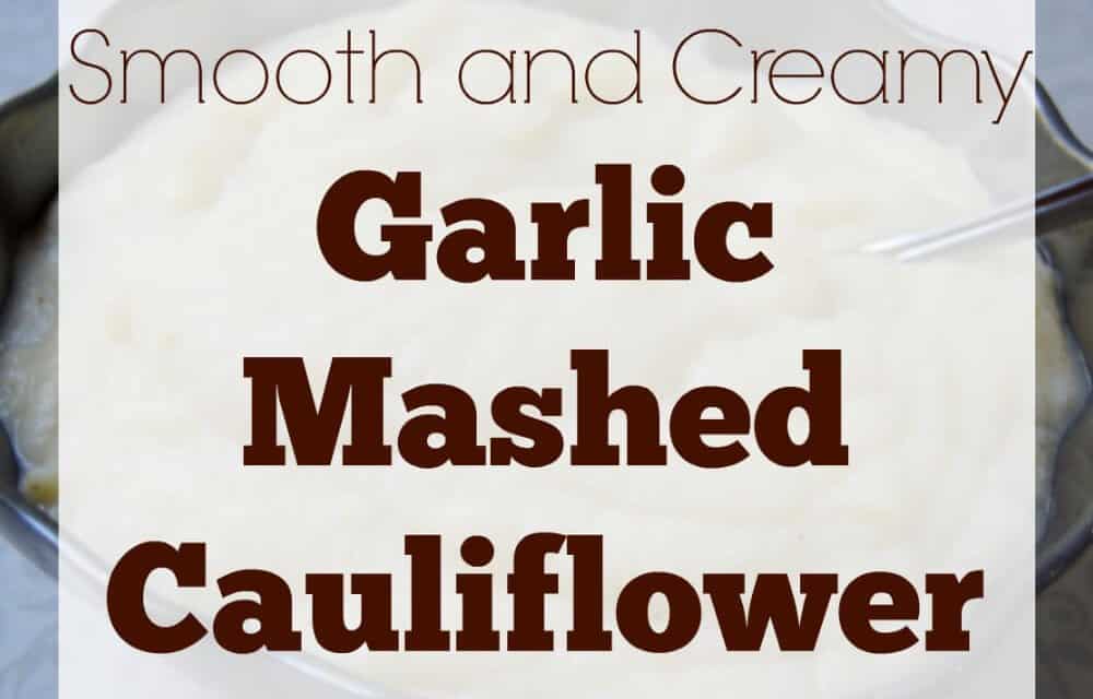 Smooth and Creamy Garlic Mashed Cauliflower