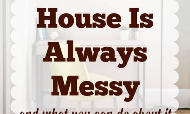 Why Your House is Always a Mess… and what to do about it