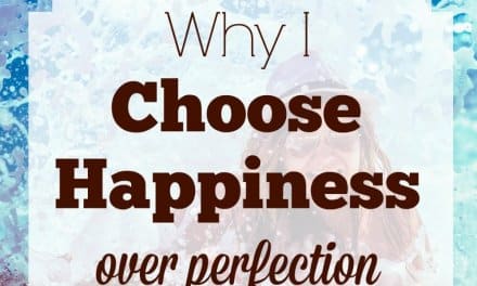 Why I Choose Happiness Over Perfection
