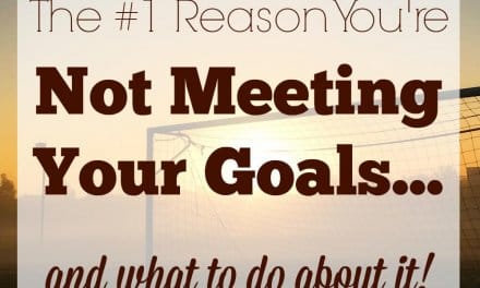 The #1 Reason You’re Not Meeting Your Goals… and what to do about it!