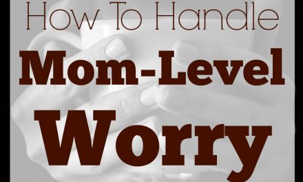How to Handle Mom-Level Worry