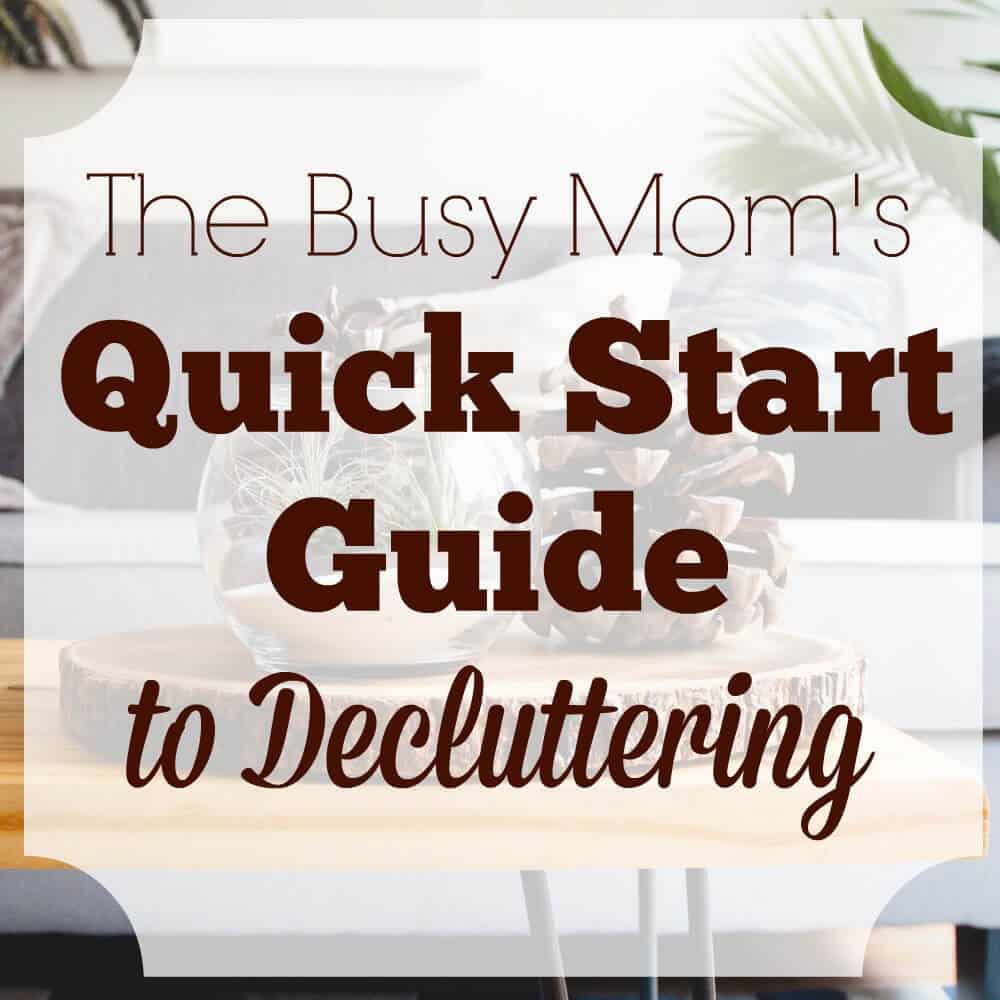 The Busy Mom's Quick Start Guide to Decluttering
