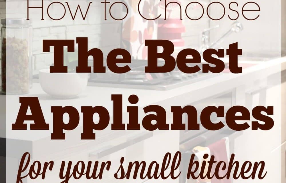 How to Choose the Best Appliances for Your Small Kitchen