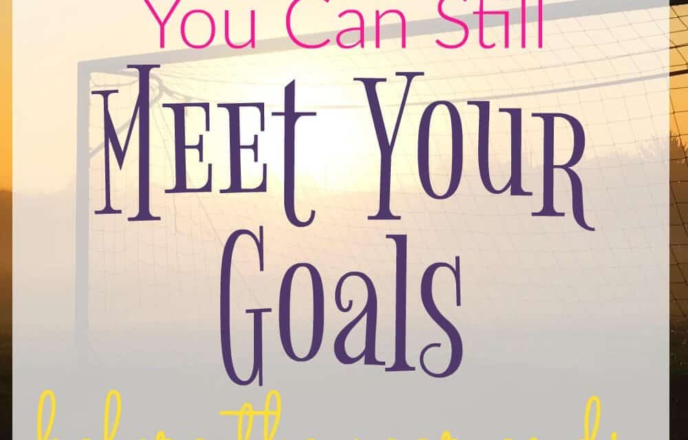 It’s Not Too Late – You Can Still Meet Your Goals Before the Year Ends