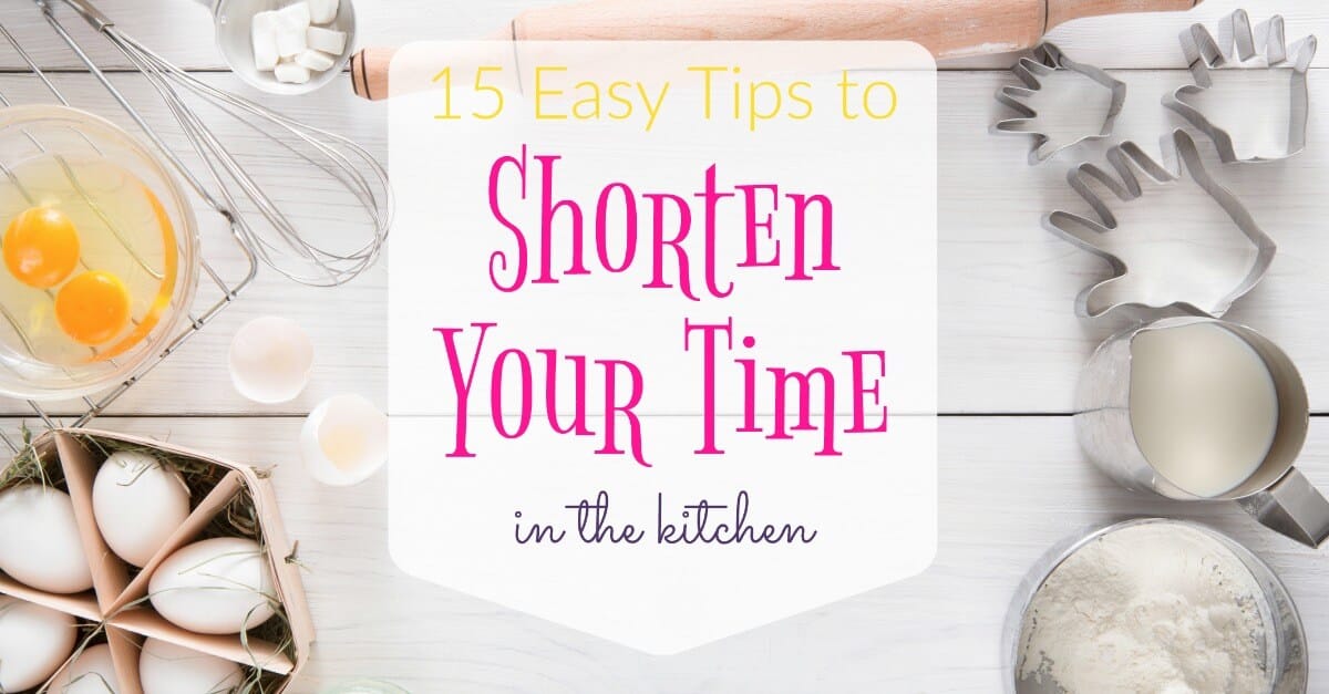 15 Easy Tips to Shorten Your Time in the Kitchen Creating My Happiness