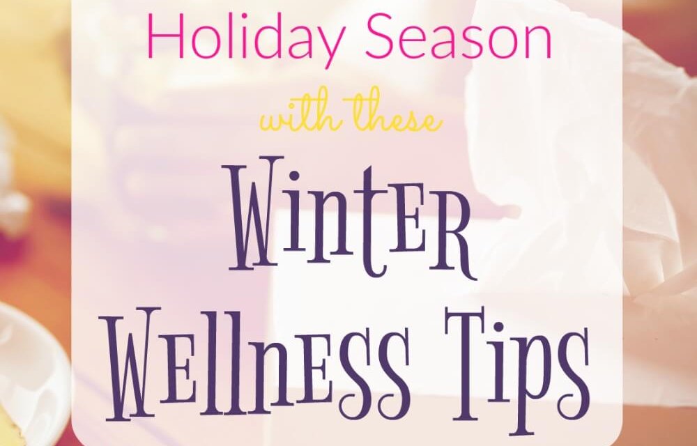 Stay Healthy This Holiday Season with These Winter Wellness Tips