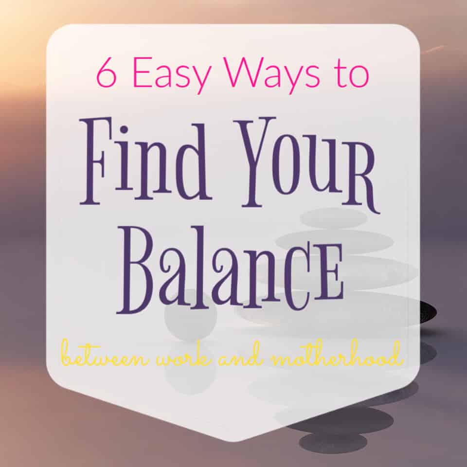 6 Easy Ways to Find Balance Between Work and Motherhood [GIVEAWAY]