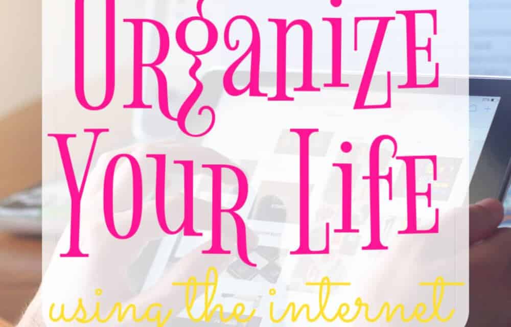 How to Organize Your Life Using The Internet
