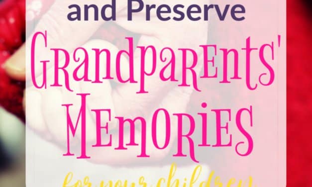 How to Capture and Preserve Grandparents’ Stories for Your Children