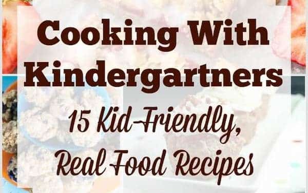 Cooking with Kindergartners: 15 Kid-Friendly, Real Food Recipes